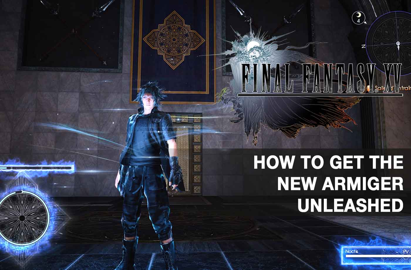 Guide Final Fantasy 15 Royal Edition How To Get The New Armiger