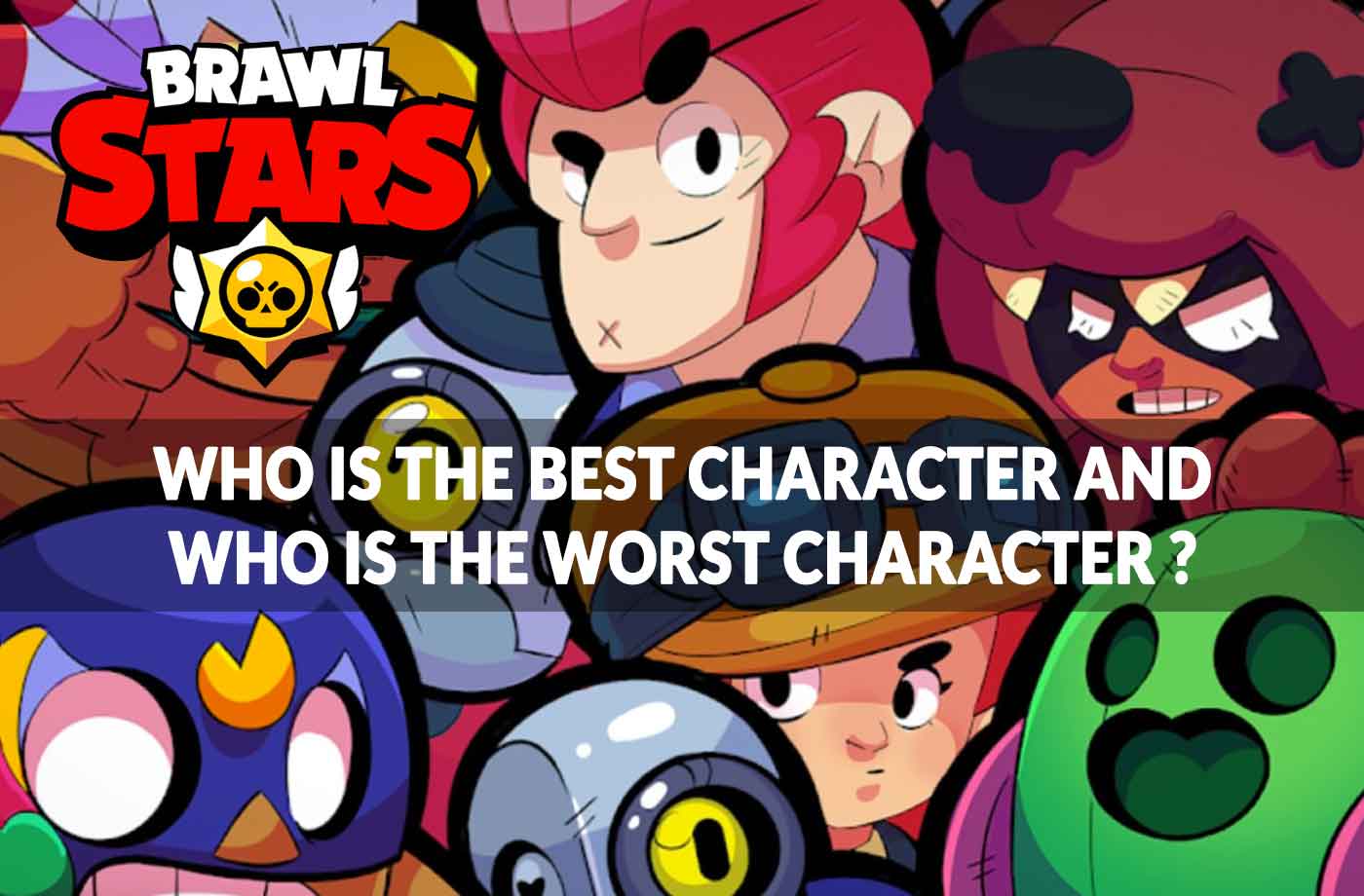 Guide Brawl Stars Who Is The Best Character And Who Is The Worst Character Kill The Game